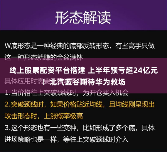 线上股票配资平台搭建 上半年预亏超24亿元！北汽蓝谷期待华为救场