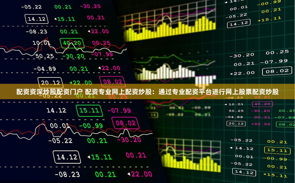 配资资深炒股配资门户 配资专业网上配资炒股：通过专业配资平台进行网上股票配资炒股